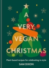 A Very Vegan Christmas : Plant-based recipes for celebrating in style - Book