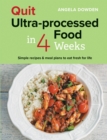 Quit Ultra-processed Food in 4 Weeks : Simple recipes & meal plans to eat fresh for life - Book