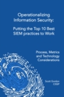 Operationalizing Information Security: Putting the Top 10 SIEM Best Practices to Work - eBook