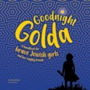 Goodnight Golda : A Handbook for Brave Jewish Girls (and Their Mighty Friends) - Book