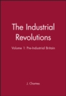 The Industrial Revolutions, Volume 1 : Pre-Industrial Britain - Book