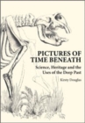 Pictures of Time Beneath : Science, Heritage and the Uses of the Deep Past - eBook