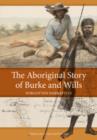 The Aboriginal Story of Burke and Wills : Forgotten Narratives - eBook