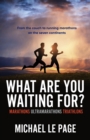 What Are You Waiting For? : Marathons, Ultramarathons, Triathlons - eBook