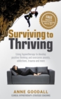 Surviving to Thriving : Using hypnotherapy to develop positive thinking and overcome anxiety, addictions, trauma and more - eBook