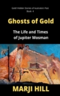 Ghosts of Gold : The Life and Times of Jupiter Mosman - eBook