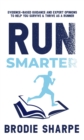 Run Smarter : Evidence-based Guidance and Expert Opinions to Help You Survive & Thrive as a Runner - eBook
