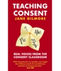 Teaching Consent : Real voices from the Consent Classroom - eBook