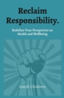 Reclaim Responsibility. : Redefine Your Perspective on  Health and Wellbeing - eBook