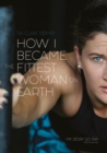 How I Became The Fittest Woman On Earth : My Story So Far - eBook