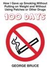 100 Days : How I Gave Up Smoking Without Putting on Weight, and Without Using Patches or Other Drugs - eBook