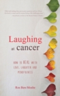 Laughing at Cancer : How to Heal with Love, Laughter and Mindfulness - eBook