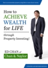 How to Achieve Wealth for Life : Through Property Investing! - eBook