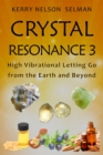 Crystal Resonance 3: High Vibrational Letting Go from the Earth and Beyond - eBook