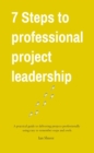 7 Steps to professional project leadership : A practical guide to delivering projects professionally  using easy-to-remember steps and tools. - eBook