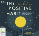 The Positive Habit : 6 Steps for Transforming Negative Thoughts to Positive Emotions - Book
