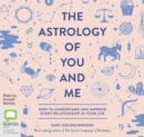 The Astrology of You and Me : How to Understand and Improve Every Relationship in Your Life - Book