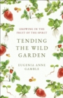 Tending the Wild Garden : Growing in the Fruit of the Spirit - Book