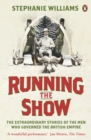 Running the Show : The Extraordinary Stories of the Men who Governed the British Empire - eBook