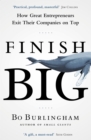 Finish Big : How Great Entrepreneurs Exit Their Companies on Top - eBook