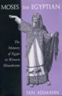 Moses the Egyptian : The Memory of Egypt in Western Monotheism - eBook
