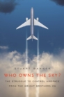 Who Owns the Sky? : The Struggle to Control Airspace from the Wright Brothers On - eBook