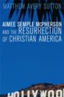Aimee Semple McPherson and the Resurrection of Christian America - eBook