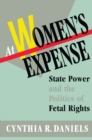 At Women’s Expense : State Power and the Politics of Fetal Rights - eBook