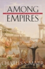 Among Empires : American Ascendancy and Its Predecessors - eBook