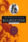 The Myth of the French Bourgeoisie : An Essay on the Social Imaginary, 1750-1850 - eBook