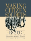 Making Citizen-Soldiers : ROTC and the Ideology of American Military Service - eBook