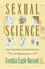 Sexual Science : The Victorian Constuction of Womanhood - eBook