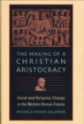 The Making of a Christian Aristocracy : Social and Religious Change in the Western Roman Empire - eBook