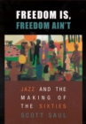 Freedom Is, Freedom Ain’t : Jazz and the Making of the Sixties - eBook