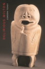 Delirious Milton : The Fate of the Poet in Modernity - eBook