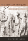 New Heroes in Antiquity : From Achilles to Antinoos - eBook