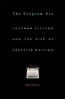 The Program Era : Postwar Fiction and the Rise of Creative Writing - eBook