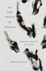 On the Origin of Stories : Evolution, Cognition, and Fiction - Book
