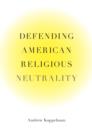 Defending American Religious Neutrality - eBook