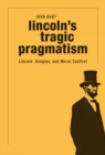Lincoln's Tragic Pragmatism : Lincoln, Douglas, and Moral Conflict - eBook