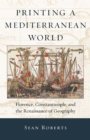 Printing a Mediterranean World : Florence, Constantinople, and the Renaissance of Geography - eBook