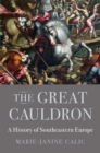 The Great Cauldron : A History of Southeastern Europe - eBook