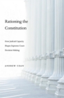 Rationing the Constitution : How Judicial Capacity Shapes Supreme Court Decision-Making - eBook