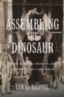 Assembling the Dinosaur : Fossil Hunters, Tycoons, and the Making of a Spectacle - eBook