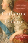 Catherine &amp; Diderot : The Empress, the Philosopher, and the Fate of the Enlightenment - eBook