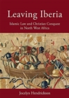 Leaving Iberia : Islamic Law and Christian Conquest in North West Africa - Book