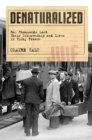 Denaturalized : How Thousands Lost Their Citizenship and Lives in Vichy France - eBook