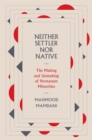 Neither Settler nor Native : The Making and Unmaking of Permanent Minorities - eBook