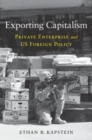 Exporting Capitalism : Private Enterprise and US Foreign Policy - Book