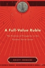 A Full-Value Ruble : The Promise of Prosperity in the Postwar Soviet Union - Book